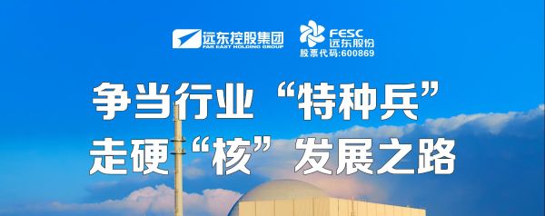 遠(yuǎn)東股份：爭(zhēng)當(dāng)行業(yè)“特種兵”，走硬“核”發(fā)展之路